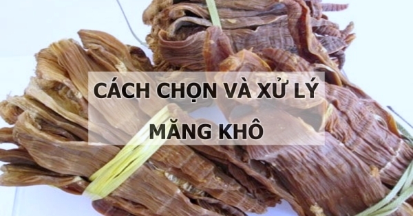 Mách chị em nội trợ cách chọn và xử lý măng khô an toàn