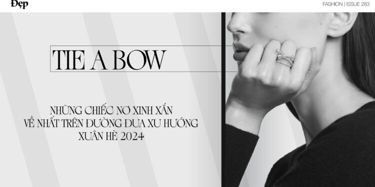 Tie a bow: Những chiếc nơ xinh xắn về nhất trên đường đua xu hướng xuân hè 2024