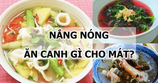 Thời tiết mùa hè nóng “như đổ lửa”, ăn canh gì cho mát?