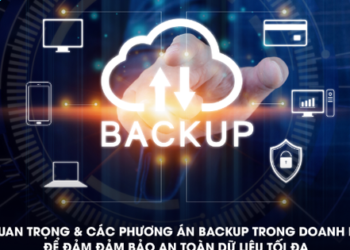 Tầm quan trọng và các phương án backup trong doanh nghiệp để đảm đảm bảo an toàn dữ liệu tối đa