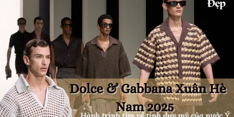BST Dolce & Gabbana Xuân Hè Nam 2025: Mượn kỹ thuật “fatto a mano” để mô tả nét lịch lãm kiểu Ý